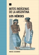 Mitos Indígenas de la Argentina. Los héroes
