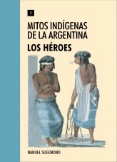 Libro Mitos Indígenas de la Argentina. Los héroes, autor Nahuel Sugobono Libro Mitos Indígenas de la Argentina. Los héroes, autor Nahuel Sugobono