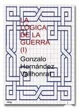 Libro La lógica de la guerra (I), autor Gonzalo Hernández Vallhonrat Libro La lógica de la guerra (I), autor Gonzalo Hernández Vallhonrat