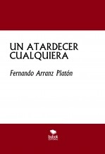 Libro UN ATARDECER CUALQUIERA, autor FERNANDO ARRANZ PLATÓN Libro UN ATARDECER CUALQUIERA, autor FERNANDO ARRANZ PLATÓN