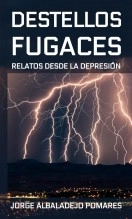 Libro Destellos fugaces: Relatos desde la depresión, autor Jorge Albaladejo Pomares Libro Destellos fugaces: Relatos desde la depresión, autor Jorge Albaladejo Pomares