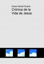 Libro Crónica de la Vida de Jesús, autor Oscar Daniel Duarte Libro Crónica de la Vida de Jesús, autor Oscar Daniel Duarte