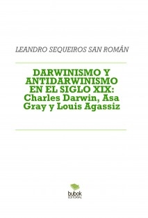 DARWINISMO Y ANTIDARWINISMO EN EL SIGLO XIX: Charles Darwin, Asa Gray y Louis Agassiz