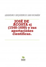 Libro JOSÉ DE ACOSTA sj (1540-1600) y sus aportaciones científicas., autor LEANDRO SEQUEIROS SAN ROMAN Libro JOSÉ DE ACOSTA sj (1540-1600) y sus aportaciones científicas., autor LEANDRO SEQUEIROS SAN ROMAN