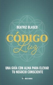 Código Luz: Una guía con el alma para elevar tu negocio consciente