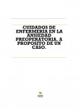 CUIDADOS DE ENFERMERÍA EN LA ANSIEDAD PREOPERATORIA. A PROPOSITO DE UN CASO. CUIDADOS DE ENFERMERÍA EN LA ANSIEDAD PREOPERATORIA. A PROPOSITO DE UN CASO.