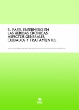 EL PAPEL ENFERMERO EN LAS HERIDAS CRÓNICAS: ASPECTOS GENERALES, CUIDADOS Y TRATAMIENTO