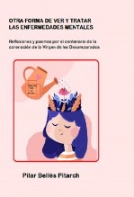 Libro OTRA FORMA DE VER Y TRATAR LAS ENFERMEDADES MENTALES, autor Pilar Bellés Pitarch Libro OTRA FORMA DE VER Y TRATAR LAS ENFERMEDADES MENTALES, autor Pilar Bellés Pitarch