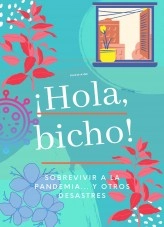 Libro HOLA BICHO: SOBREVIVIR A LA PANDEMIA Y OTROS DESASTRES, autor Sylvia Garro Libro HOLA BICHO: SOBREVIVIR A LA PANDEMIA Y OTROS DESASTRES, autor Sylvia Garro