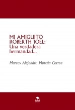 Libro MI AMIGUITO ROBERTH JOEL: Una verdadera hermandad..., autor Marcos Alejandro Moreán Correa Libro MI AMIGUITO ROBERTH JOEL: Una verdadera hermandad..., autor Marcos Alejandro Moreán Correa