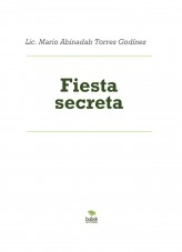 Libro Fiesta secreta, autor Mario Abinadab Torres Godínez Libro Fiesta secreta, autor Mario Abinadab Torres Godínez
