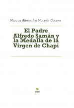 Libro El Padre Alfredo Samán y la Medalla de la Virgen de Chapi, autor Marcos Alejandro Moreán Correa Libro El Padre Alfredo Samán y la Medalla de la Virgen de Chapi, autor Marcos Alejandro Moreán Correa