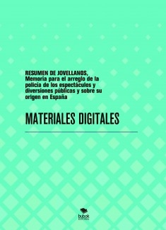 RESUMEN DE JOVELLANOS, Memoria para el arreglo de la policía de los espectáculos y diversiones públicas y sobre su origen en España