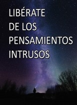 LIBÉRATE DE LOS PENSAMIENTOS INTRUSOS