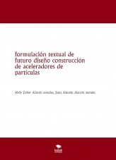 Libro formulación textual de futuro diseño construcción de aceleradores de partículas, autor jesus antonio alarcon morales Libro formulación textual de futuro diseño construcción de aceleradores de partículas, autor jesus antonio alarcon morales