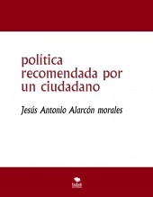 Libro política recomendada por un ciudadano, autor jesus antonio alarcon morales Libro política recomendada por un ciudadano, autor jesus antonio alarcon morales