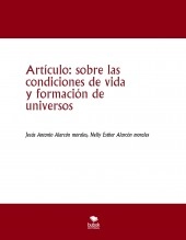 Libro Artículo: sobre las condiciones de vida y formación de universos, autor jesus antonio alarcon morales Libro Artículo: sobre las condiciones de vida y formación de universos, autor jesus antonio alarcon morales