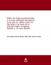 Libro Sobre las ondas gravitacionales y la masa adicional del espacio en lo que se define como un big bang y las leyes de la entropía según el espacio líquido y el vacío liquido, autor jesus antonio alarcon morales Libro Sobre las ondas gravitacionales y la masa adicional del espacio en lo que se define como un big bang y las leyes de la entropía según el espacio líquido y el vacío liquido, autor jesus antonio alarcon morales
