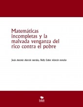 Libro Matemáticas incompletas y la malvada venganza del rico contra el pobre, autor jesus antonio alarcon morales Libro Matemáticas incompletas y la malvada venganza del rico contra el pobre, autor jesus antonio alarcon morales