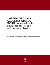 Libro MATERIA OSCURA Y AGUGEROS NEGROS, SEGÚN LA Variación de densidades del espacio actúa como un líquido, autor jesus antonio alarcon morales Libro MATERIA OSCURA Y AGUGEROS NEGROS, SEGÚN LA Variación de densidades del espacio actúa como un líquido, autor jesus antonio alarcon morales