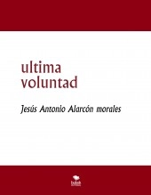 Libro ultima voluntad, autor jesus antonio alarcon morales Libro ultima voluntad, autor jesus antonio alarcon morales