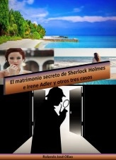 Libro El matrimonio secreto de Sherlock Holmes e Irene Adler y otros tres casos, autor Rolando José Olivo Libro El matrimonio secreto de Sherlock Holmes e Irene Adler y otros tres casos, autor Rolando José Olivo