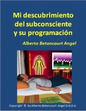 Libro Mi descubrimiento del subconsciente y su programación, autor Alberto Betancourt Angel Libro Mi descubrimiento del subconsciente y su programación, autor Alberto Betancourt Angel