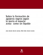 Libro Sobre la formación de agujeros negros según la teoría el espacio actúa como un líquido, autor jesus antonio alarcon morales Libro Sobre la formación de agujeros negros según la teoría el espacio actúa como un líquido, autor jesus antonio alarcon morales