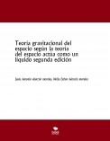 Teoría gravitacional del espacio según la teoría del espacio actúa como un  líquido segunda edición