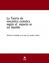 Libro La Teoría de mecánica cuántica según el espacio es un líquido, autor jesus antonio alarcon morales Libro La Teoría de mecánica cuántica según el espacio es un líquido, autor jesus antonio alarcon morales