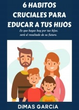 6 HABITOS CRUCIALES PARA EDUCAR A TUS HIJOS 6 HABITOS CRUCIALES PARA EDUCAR A TUS HIJOS