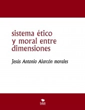 Libro sistema ético y moral entre dimensiones, autor jesus antonio alarcon morales Libro sistema ético y moral entre dimensiones, autor jesus antonio alarcon morales