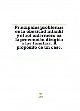 Principales problemas en la obesidad infantil y el rol enfermero en la prevención dirigida a las familias. A propósito de un caso. Principales problemas en la obesidad infantil y el rol enfermero en la prevención dirigida a las familias. A propósito de un caso.