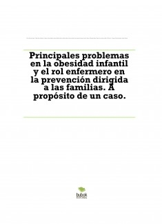 Principales problemas en la obesidad infantil y el rol enfermero en la prevención dirigida a las familias. A propósito de un caso.