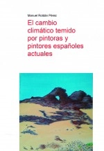 Libro El cambio climático temido por pintoras y pintores españoles actuales, autor Manuel Roldán Pérez Libro El cambio climático temido por pintoras y pintores españoles actuales, autor Manuel Roldán Pérez
