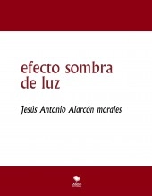 Libro efecto sombra de luz, autor jesus antonio alarcon morales Libro efecto sombra de luz, autor jesus antonio alarcon morales