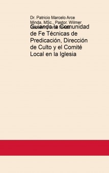 Guiando la Comunidad de Fe Técnicas de Predicación, Dirección de Culto y el Comité Local en la Iglesia