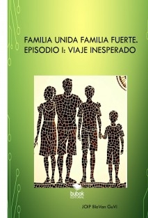 FAMILIA UNIDA FAMILIA FUERTE. Episodio I: Viaje Inesperado