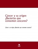 Cáncer y su origen ¿Bacterias que consumen azucares?