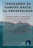 "Trazando el Camino hacia la Prosperidad: Explorando la Escuela Austriaca de Economía y sus Aplicaciones Prácticas en Argentina, Latinoamérica y España - Un Libro Detallado para Entender y Aplicar Principios Económicos Sólidos"