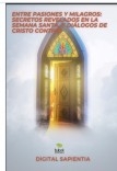 "Entre Pasiones y Milagros: Secretos Revelados en la Semana Santa, y diálogos de Cristo contigo"