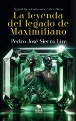 Libro La leyenda del legado de Maximiliano, autor Pedro Sierra Lira Libro La leyenda del legado de Maximiliano, autor Pedro Sierra Lira
