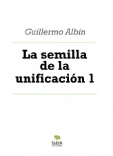 Libro La semilla de la unificación 1, autor Guillermo Esteban Albin Libro La semilla de la unificación 1, autor Guillermo Esteban Albin