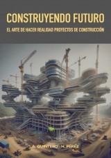 CONSTRUYENDO FUTURO - El Arte de Hacer Realidad Proyectos de Construcción CONSTRUYENDO FUTURO - El Arte de Hacer Realidad Proyectos de Construcción