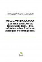 Libro El lobo TELEOLÓGICO y la niña EMPIRISTA Caperucita Roja. Una reflexión sobre finalismo biológico y contingencia., autor LEANDRO SEQUEIROS SAN ROMAN Libro El lobo TELEOLÓGICO y la niña EMPIRISTA Caperucita Roja. Una reflexión sobre finalismo biológico y contingencia., autor LEANDRO SEQUEIROS SAN ROMAN