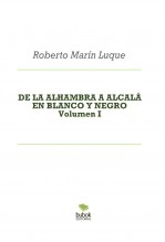 Libro DE LA ALHAMBRA A ALCALÁ EN BLANCO Y NEGRO, autor Roberto Marín Luque Libro DE LA ALHAMBRA A ALCALÁ EN BLANCO Y NEGRO, autor Roberto Marín Luque